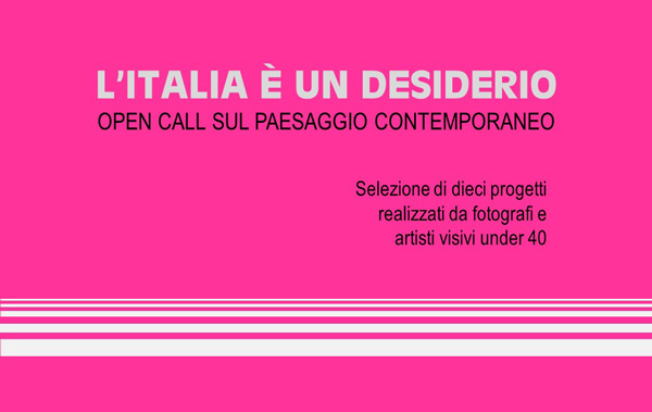 L’Italia è un desiderio. Open Call per la selezione di dieci progetti realizzati da fotografi e artisti visivi under 40 sul tema del paesaggio italiano contemporaneo