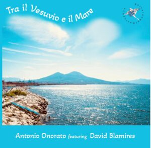 “Tra il Vesuvio e il Mare” è il titolo del mini album di Antonio Onorato featuring David Blamires
